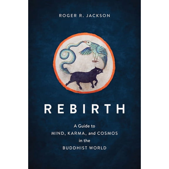 Rebirth: A Guide to Mind, Karma, and Cosmos in the Buddhist World, (Paperback)