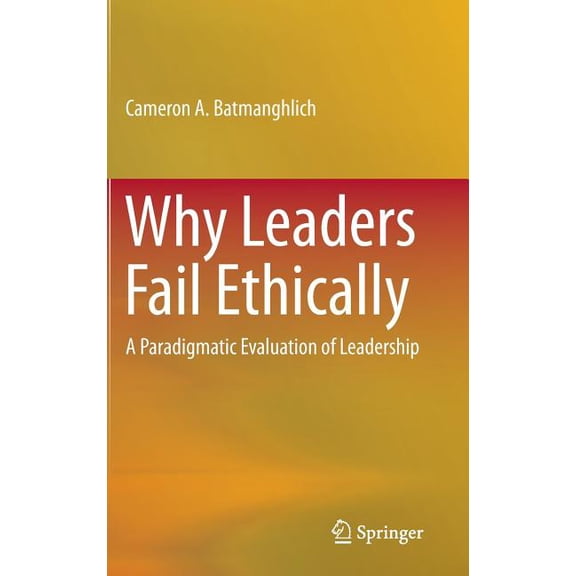 Why Leaders Fail Ethically: A Paradigmatic Evaluation of Leadership, (Hardcover)