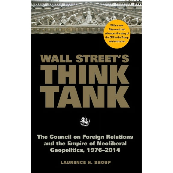 Wall Street's Think Tank: The Council on Foreign Relations and the Empire of Neoliberal Geopolitics, 1976-2014, (Paperback)