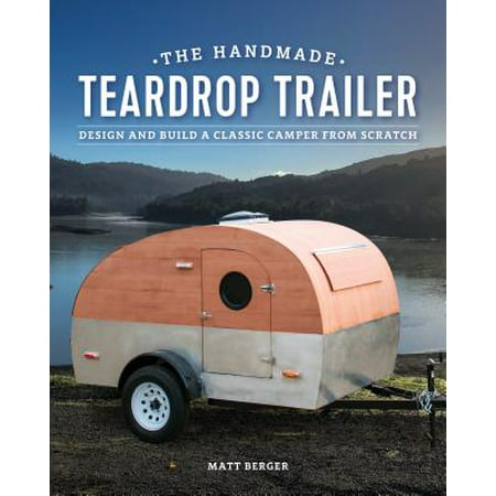 The Handmade Teardrop Trailer : Design & Build a Classic Tiny Camper from (Best Trailer For Tiny House)