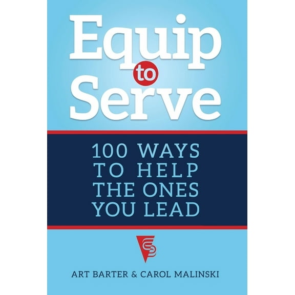 Equip to Serve: 100 Ways to Help the Ones You Lead, (Hardcover)