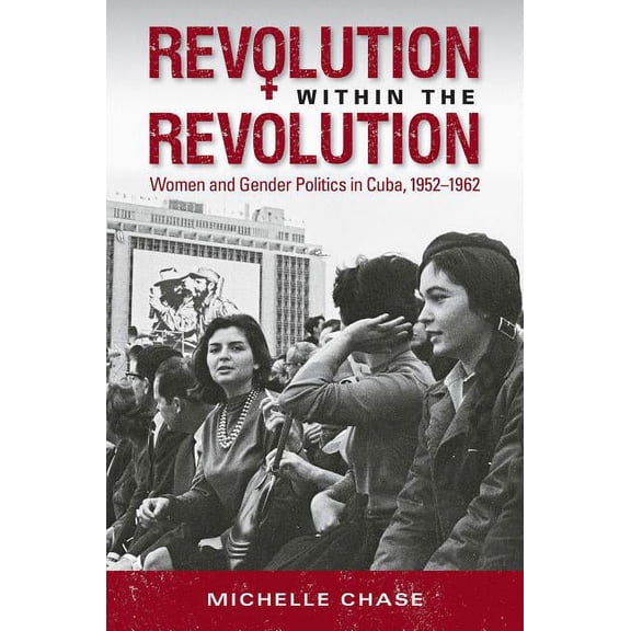 Envisioning Cuba Revolution Within the Revolution: Women and Gender Politics in Cuba, 1952-1962, (Paperback)