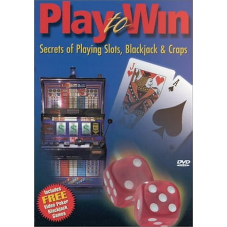 Play to Win - Secrets of Playing Slots, Blackjack & Craps