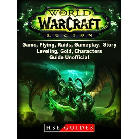 World of Warcraft Legion Game, Flying, Raids, Gameplay, Story, Leveling, Gold, Characters, Guide Unofficial - (Best Wow Character Legion)