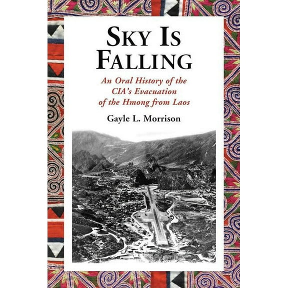 Sky Is Falling: An Oral History of the Cia's Evacuation of the Hmong from Laos, (Paperback)