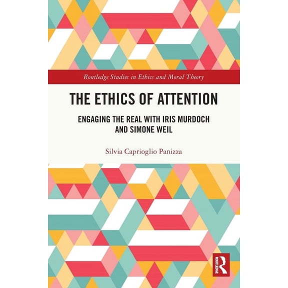Routledge Studies in Ethics and Moral Th The Ethics of Attention: Engaging the Real with Iris Murdoch and Simone Weil, (Paperback)