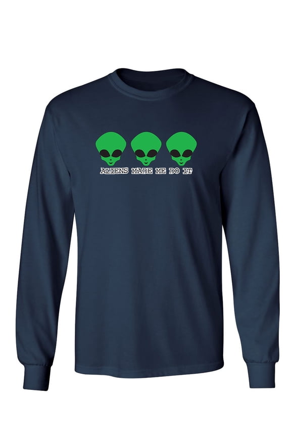 Aliens Made Me Do It Sarcastic Novelty Gift Idea Adult Humor Funny Men's Long Sleeve Shirts