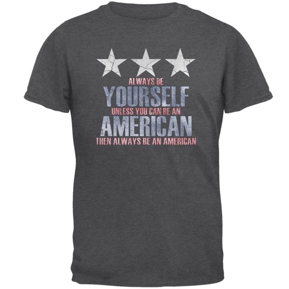 4th of July Always Be Yourself American Mens T Shirt Dark Heather 2XL