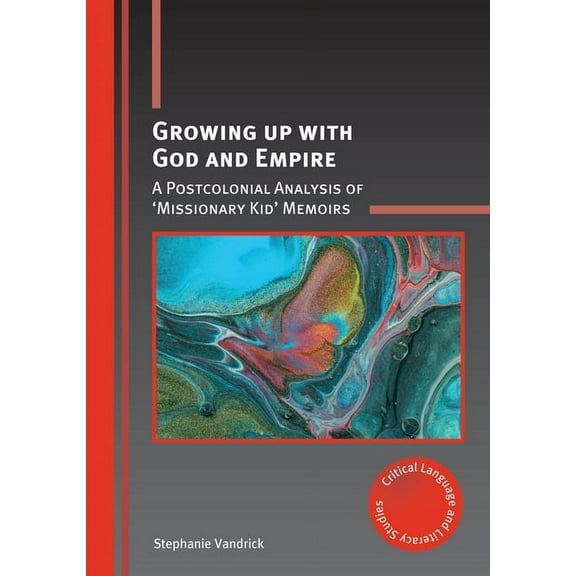 Critical Language and Literacy Studies Growing Up with God and Empire: A Postcolonial Analysis of 'Missionary Kid' Memoirs, Book 25, (Paperback)