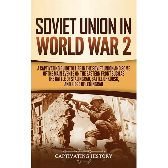 Soviet Union in World War 2: A Captivating Guide to Life in the Soviet Union and Some of the Main Events on the Eastern , (Hardcover)