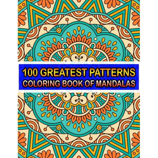 100 Greatest Patterns Coloring Book Of Mandalas : 100 Magical Patterns An Adult Coloring Pages ... Adult Coloring Book 100 Mandala Images Stress ...