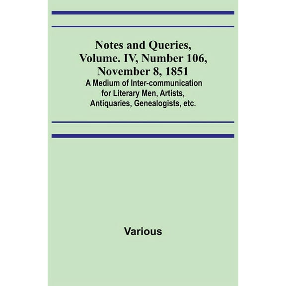 Notes and Queries, Vol. IV, Number 106, November 8, 1851; A Medium of Inter-communication for Literary Men, Artists, Ant, (Paperback)