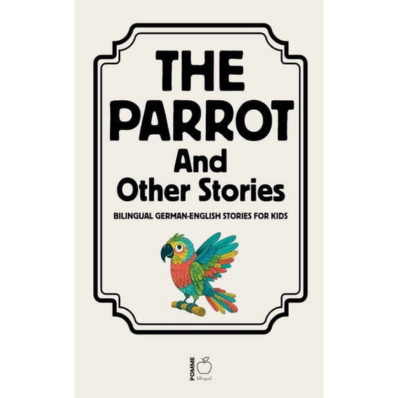 The Parrot And Other Stories: Bilingual German-English Stories for Kids, (Paperback)