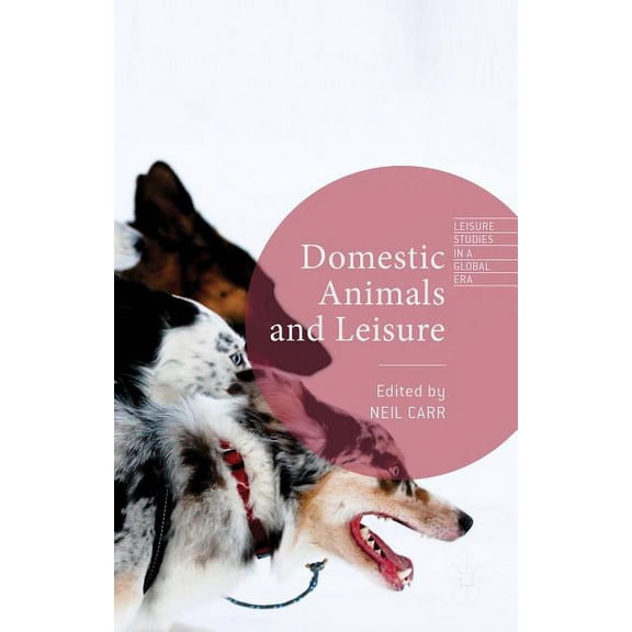 Leisure Studies in a Global Era Domestic Animals and Leisure, (Hardcover)