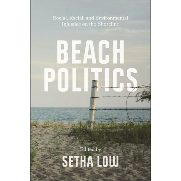 Beach Politics: Social, Racial, and Environmental Injustice on the Shoreline, (Paperback)