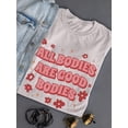 thumbnail image 3 of All Bodies Are Good Bodies T-Shirt Women -Smartprints Designs, Female Medium, 3 of 4