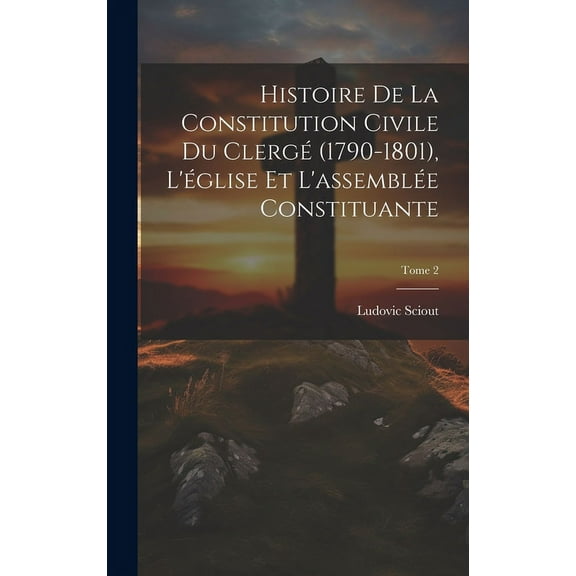 Histoire de la constitution civile du clergé (1790-1801), l'église et l'assemblée constituante; Tome 2 (Hardcover)