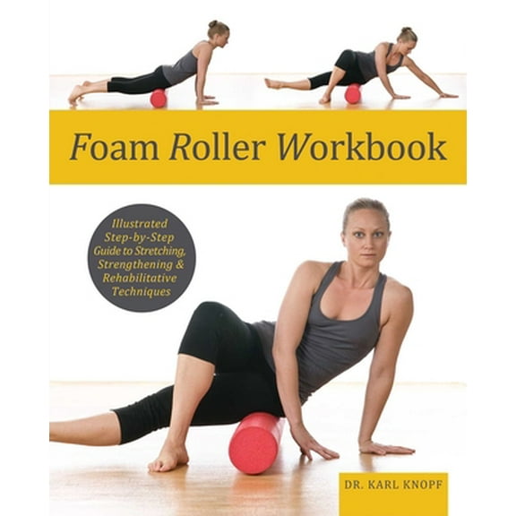 Pre-Owned Foam Roller Workbook: Illustrated Step-By-Step Guide to Stretching, Strengthening and Rehabilitative Techniques (Paperback) 1569759251 9781569759257