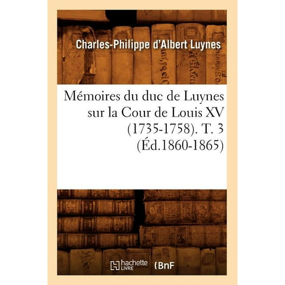 Histoire: Mémoires Du Duc de Luynes Sur La Cour de Louis XV (1735-1758). T. 3 (Éd.1860-1865) (Paperback)