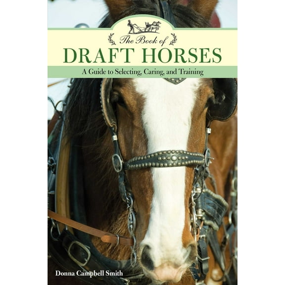 The Book of Draft Horses : A Guide to Selecting, Caring, and Training (Paperback)