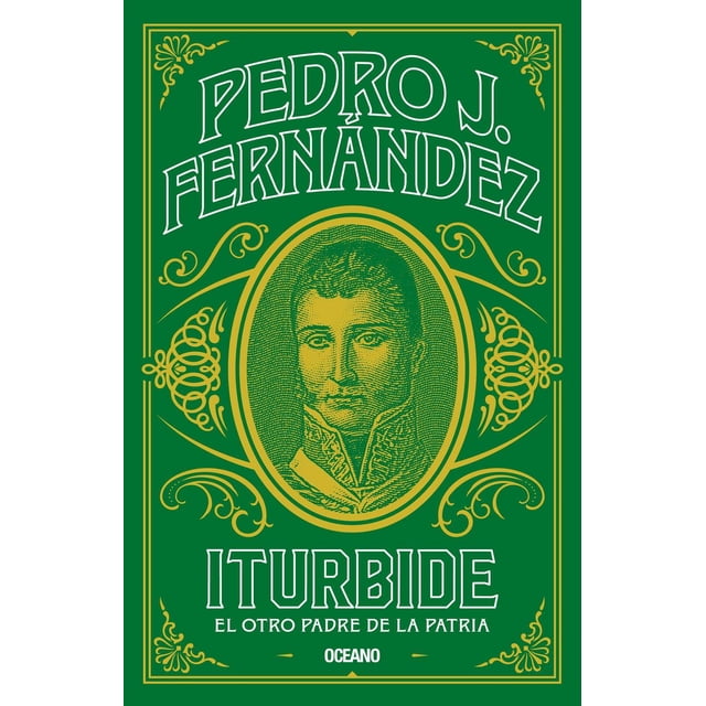 Libro Iturbide. El Otro Padre De La Patria Tapa Blanda, Autor Pedro J. Fernandez, Editorial Oceano