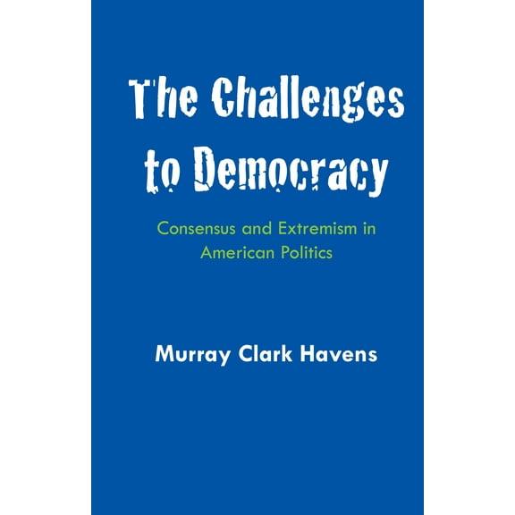 The Challenges to Democracy : Consensus and Extremism in American Politics (Paperback)