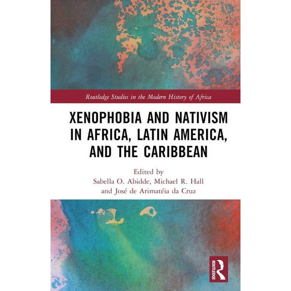 Routledge Studies in the Modern History  Xenophobia and Nativism in Africa, Latin America, and the Caribbean, (Hardcover)