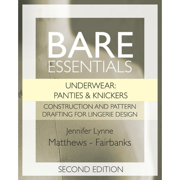 Bare Essentials: Bare Essentials: Underwear: Panties & Knickers - Second Edition: Construction and Pattern Drafting for Lingerie Design (Paperback)
