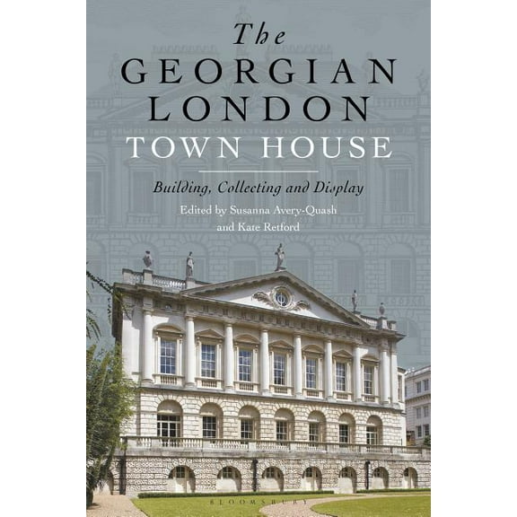 The Georgian London Town House: Building, Collecting and Display, (Hardcover)