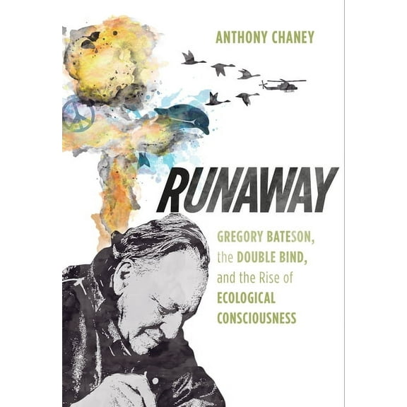 Runaway: Gregory Bateson, the Double Bind, and the Rise of Ecological Consciousness, (Paperback)