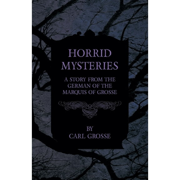 Horrid Mysteries - A Story from the German of the Marquis of Grosse, (Paperback)