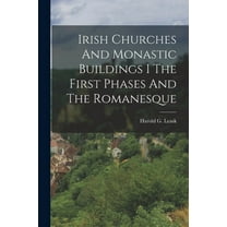 Irish Churches And Monastic Buildings I The First Phases And The Romanesque (Paperback)