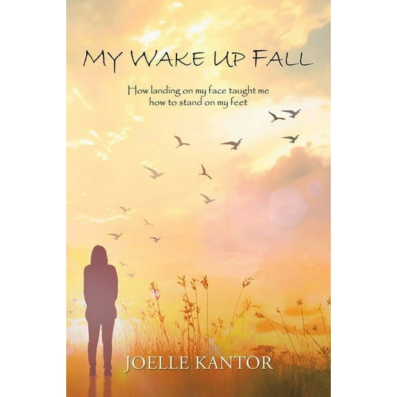 My Wake up Fall: How Landing on My Face Taught Me How to Stand on My Feet, (Paperback)