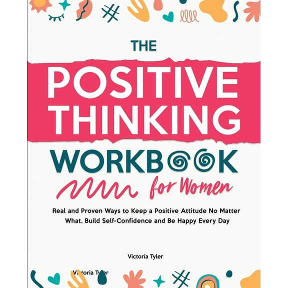 The Positive Thinking Workbook for Women: Real and Proven Ways to Keep a Positive Attitude No Matter What, Build Self-Co, (Paperback)
