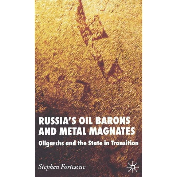 Russia's Oil Barons and Metal Magnates: Oligarchs and the State in Transition, (Hardcover)