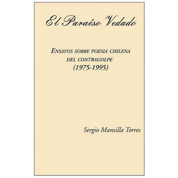 El Paraiso Vedado Ensayos Sobre Poesia Chilena Del Contragolpe 1975-1995