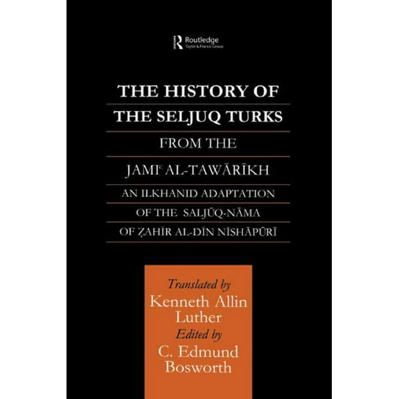 Routledge Studies in the History of Iran The History of the Seljuq Turks: The Saljuq-nama of Zahir al-Din Nishpuri, (Paperback)
