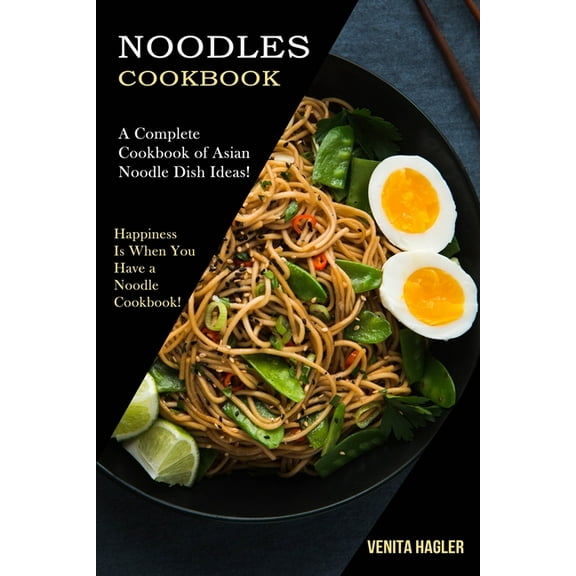 Noodles Cookbook: A Complete Cookbook of Asian Noodle Dish Ideas! (Happiness Is When You Have a Noodle Cookbook!), (Paperback)