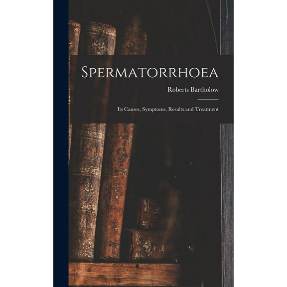 Spermatorrhoea : Its Causes, Symptoms, Results and Treatment (Hardcover)