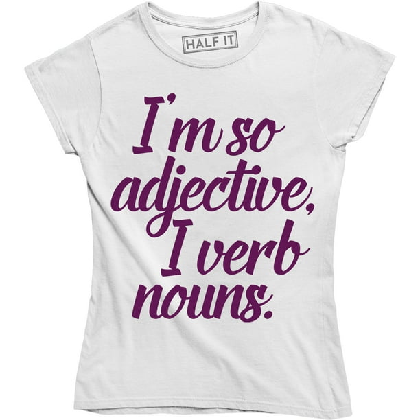 Half It I'm So Adjective I Verb Nouns Funny English Grammar Women's T