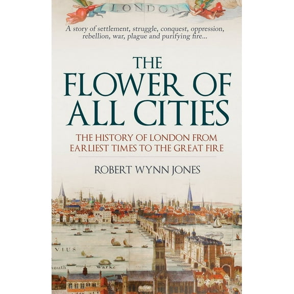 The Flower of All Cities : The History of London from Earliest Times to the Great Fire (Paperback)