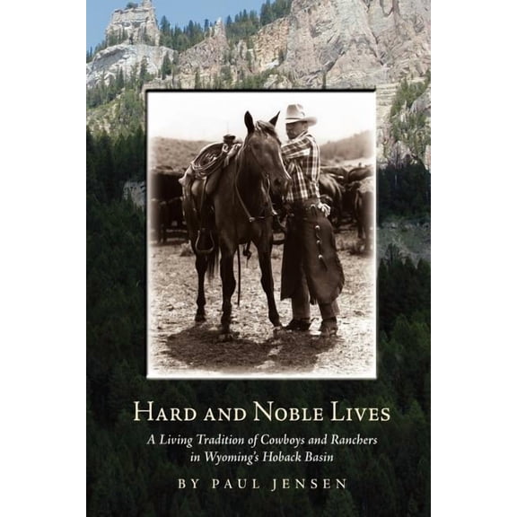 Hard and Noble Lives: A Living Tradition of Cowboys and Ranchers in Wyoming's Hoback Basin, (Paperback)
