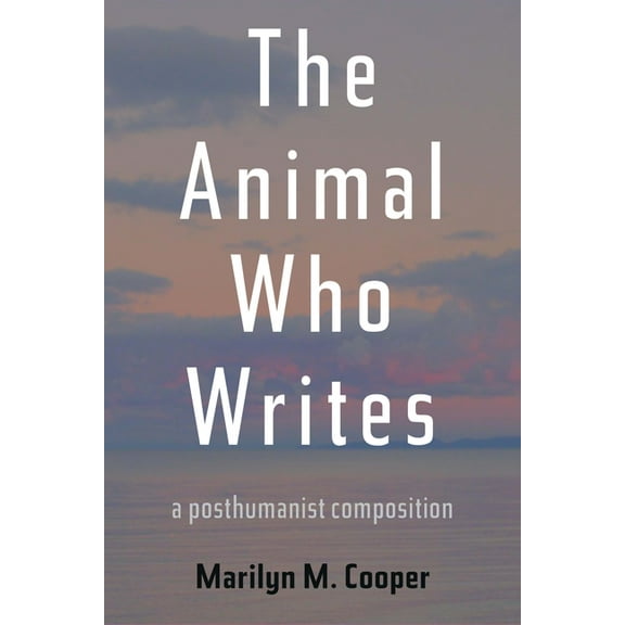 Composition, Literacy, and Culture The Animal Who Writes: A Posthumanist Composition, (Hardcover)