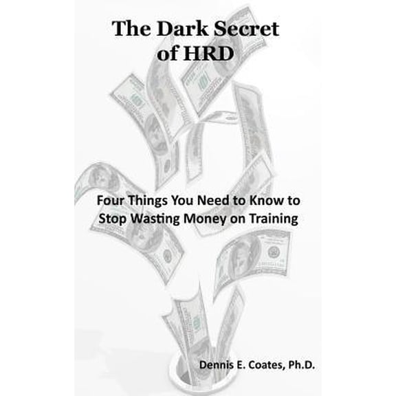The Dark Secret of Hrd: Four Things You Need to Know to Stop Wasting Money on Training