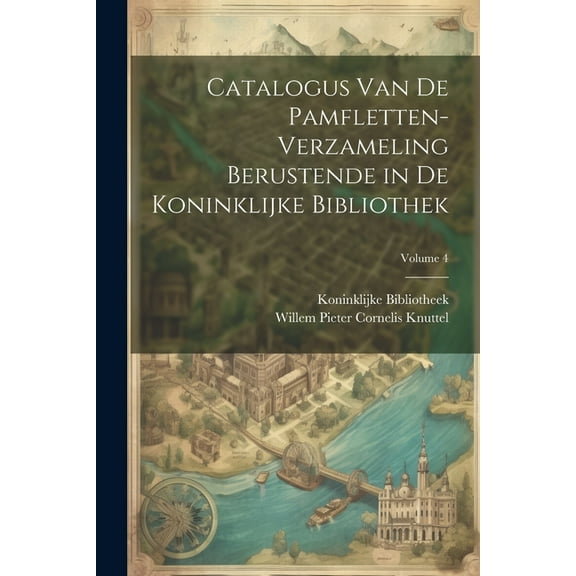 Catalogus Van De Pamfletten-Verzameling Berustende in De Koninklijke Bibliothek; Volume 4 (Paperback)