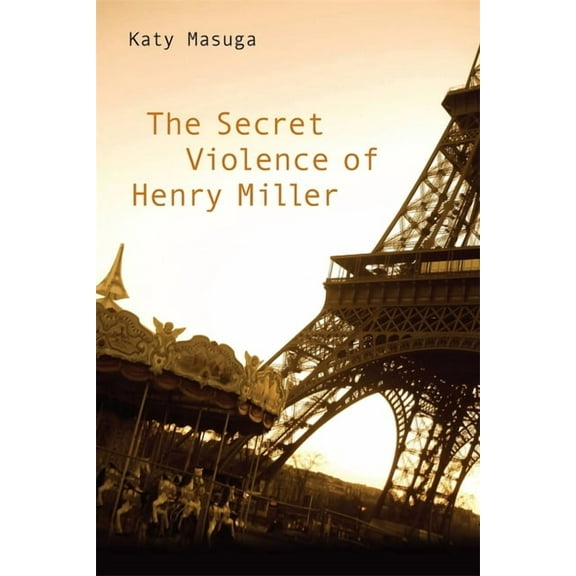 Studies in American Literature and Culture: The Secret Violence of Henry Miller (Hardcover)