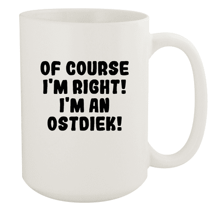 

Of Course I m Right! I m An Ostdiek! - Ceramic 15oz White Mug White