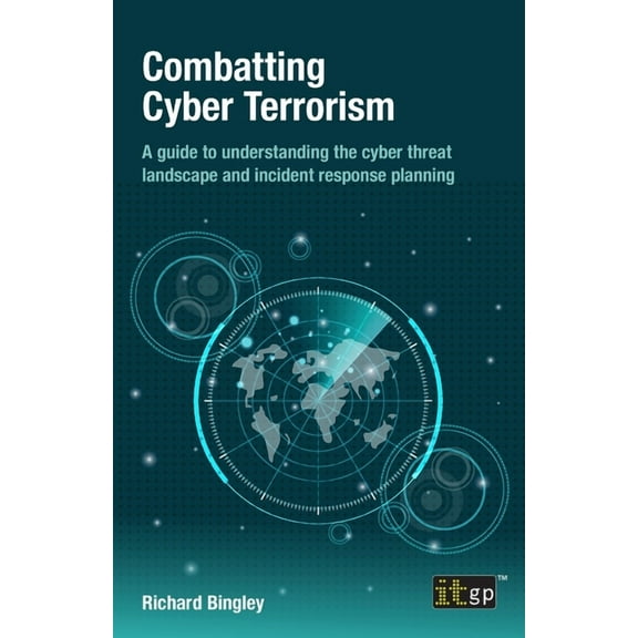 Combatting Cyber Terrorism: A guide to understanding the cyber threat landscape and incident response planning, (Paperback)