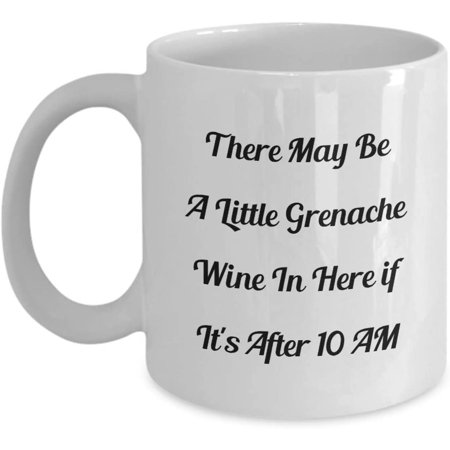 

There May Be A Little Grenache Wine In Here if It s After 10 AM Mug for Wine and Coffee Lovers Classic Ceramic Cup