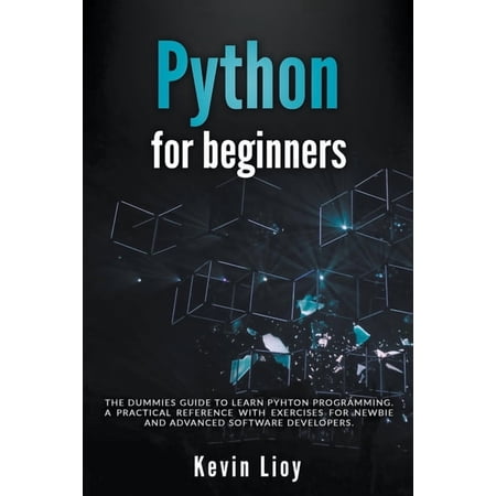Python Programming Python for Beginners: The Dummies Guide to Learn Python Programming. A Practical Reference with Exercises for Newb Book 1 (Paperback)